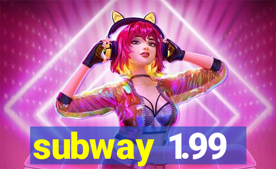 subway 1.99